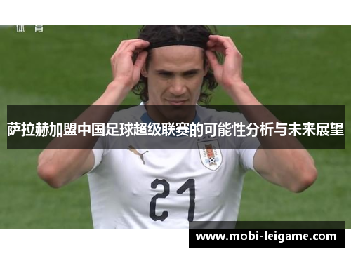 萨拉赫加盟中国足球超级联赛的可能性分析与未来展望