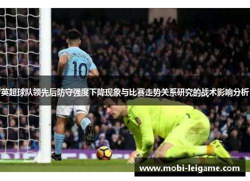 英超球队领先后防守强度下降现象与比赛走势关系研究的战术影响分析