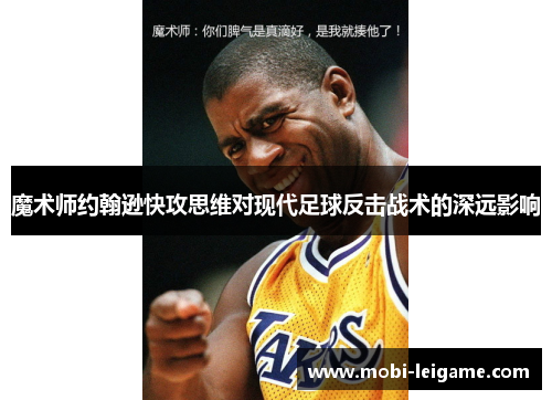 魔术师约翰逊快攻思维对现代足球反击战术的深远影响